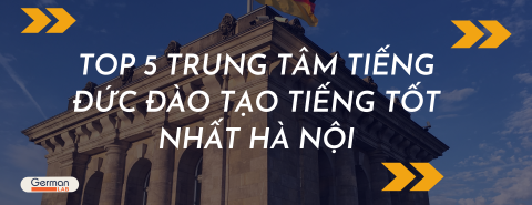 Top 5 trung tâm dạy tiếng Đức tốt nhất Hà Nội